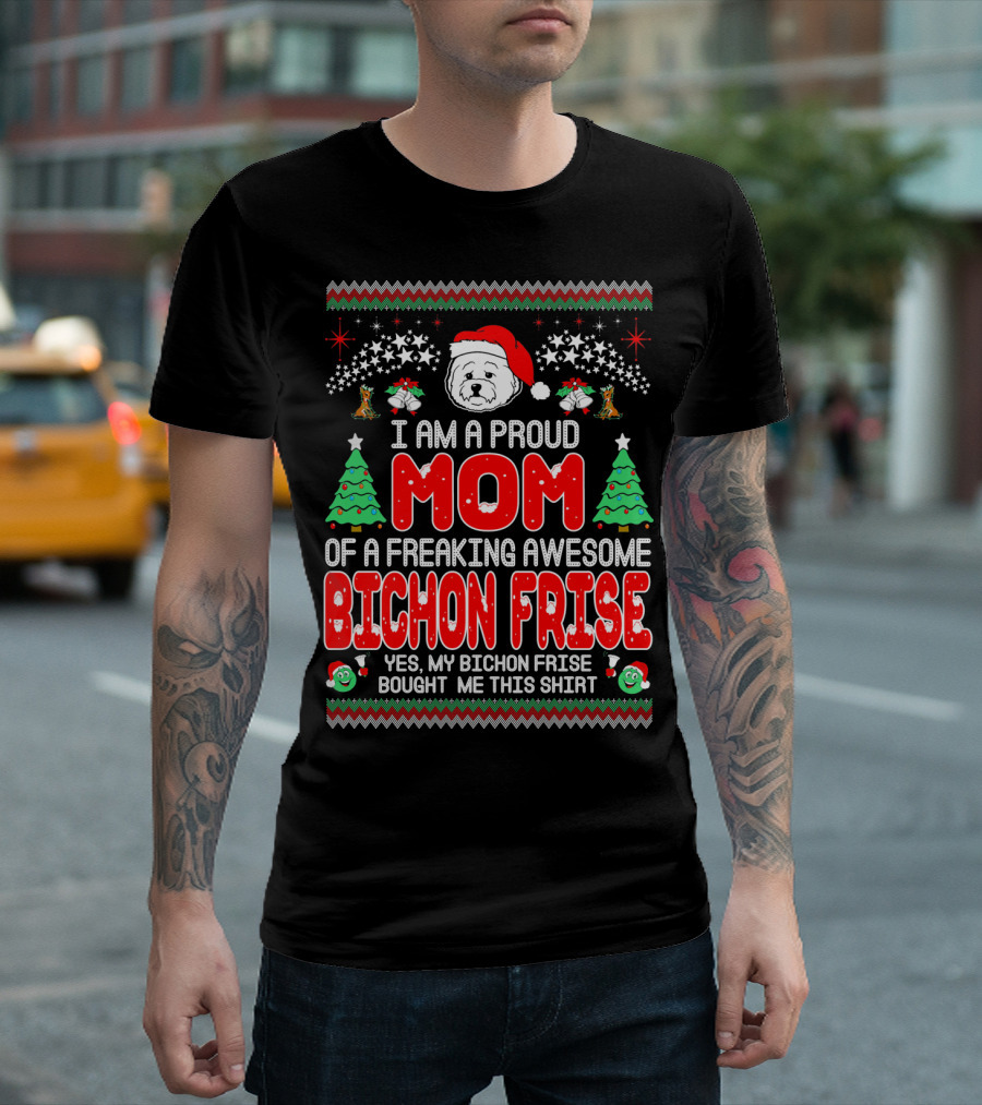 I Am A Proud Mom Of A Freaking Awesome Bichon Frise Yes My Bichon Frise Bought Me This T-Shirt