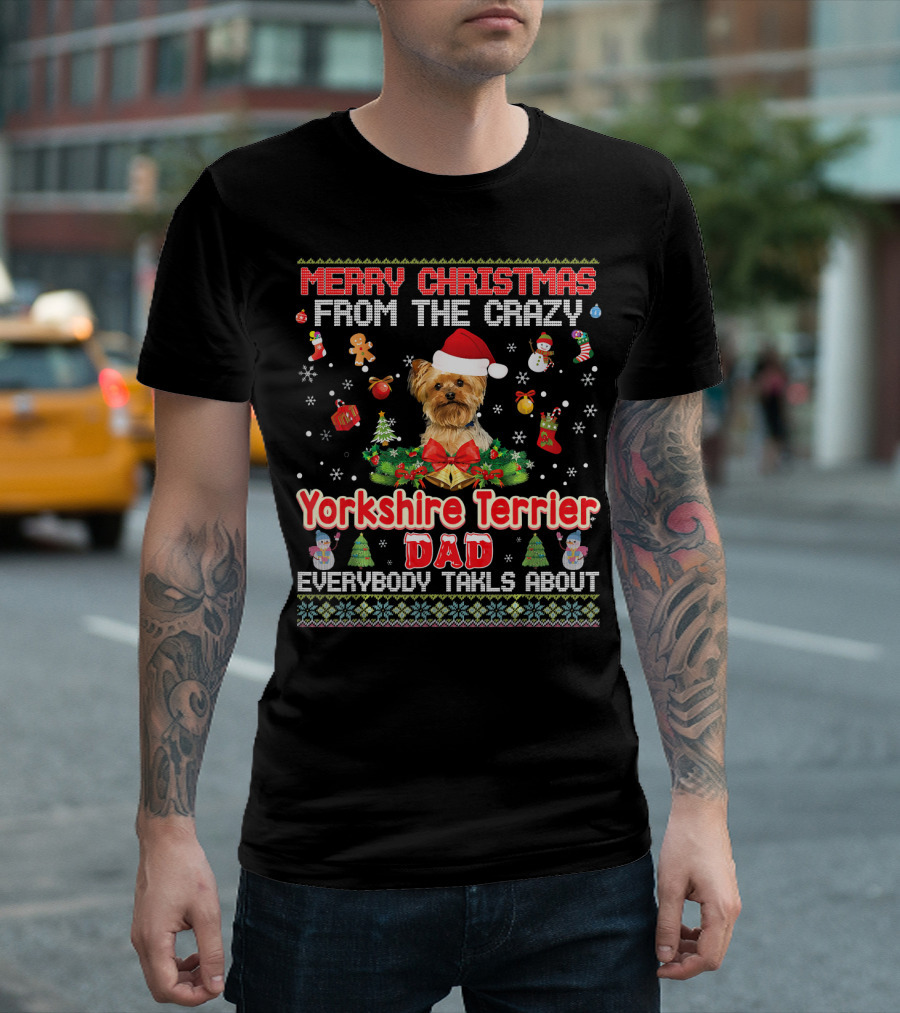 Merry Christmas From The Crazy Yorkshire Terrier Dad Everybody Talks About T-Shirt