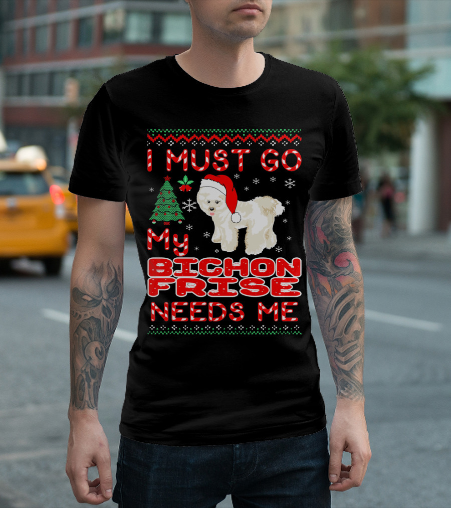 I Must Go My Bichon Frise Needs Me Christmas Festive T-Shirt