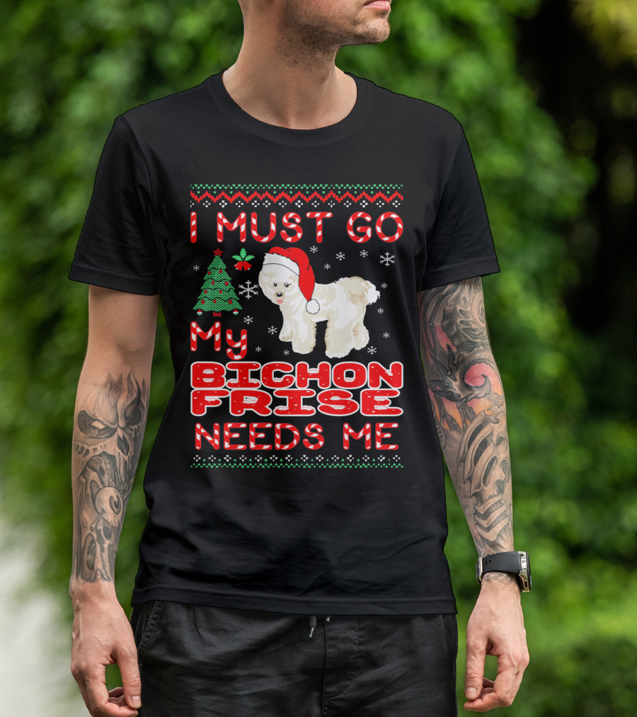I Must Go My Bichon Frise Needs Me Christmas Festive T-Shirt