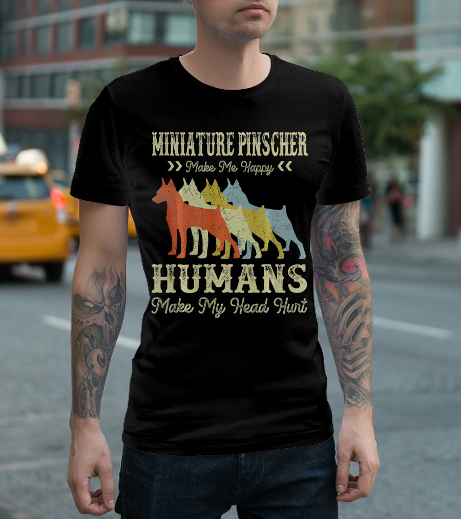 MINIATURE PINSCHER MAKE ME HAPPY HUMANS MAKE MY HEAD HURT T-Shirt