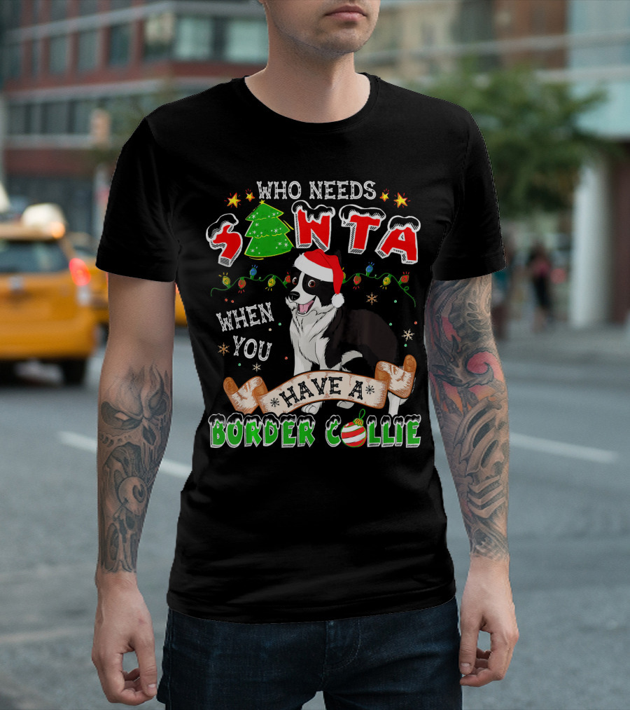 Who Needs Santa When You Have A Border Collie With Christmas Decorations T-Shirt