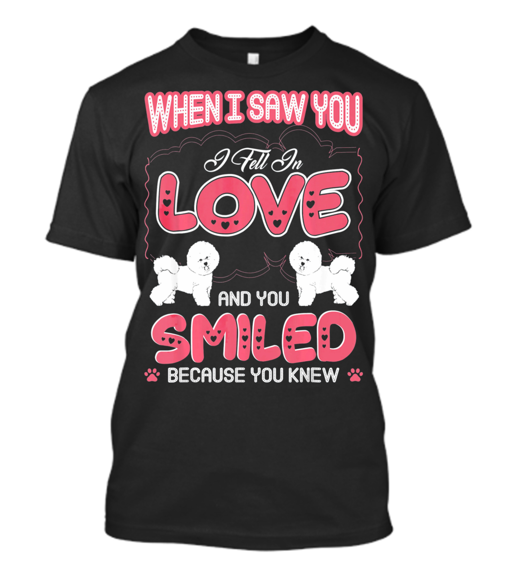 When I Saw You I Fell In Love Bichon Frise And You Smiled Because You Knew T-Shirt