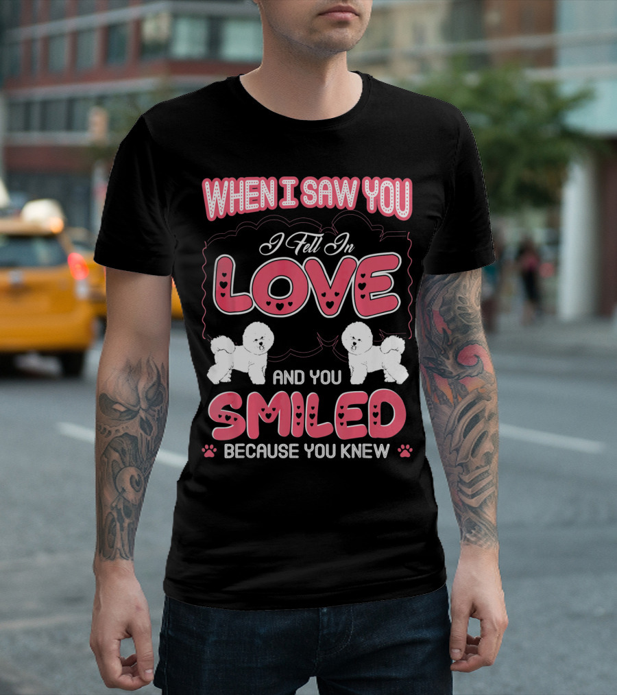 When I Saw You I Fell In Love Bichon Frise And You Smiled Because You Knew T-Shirt