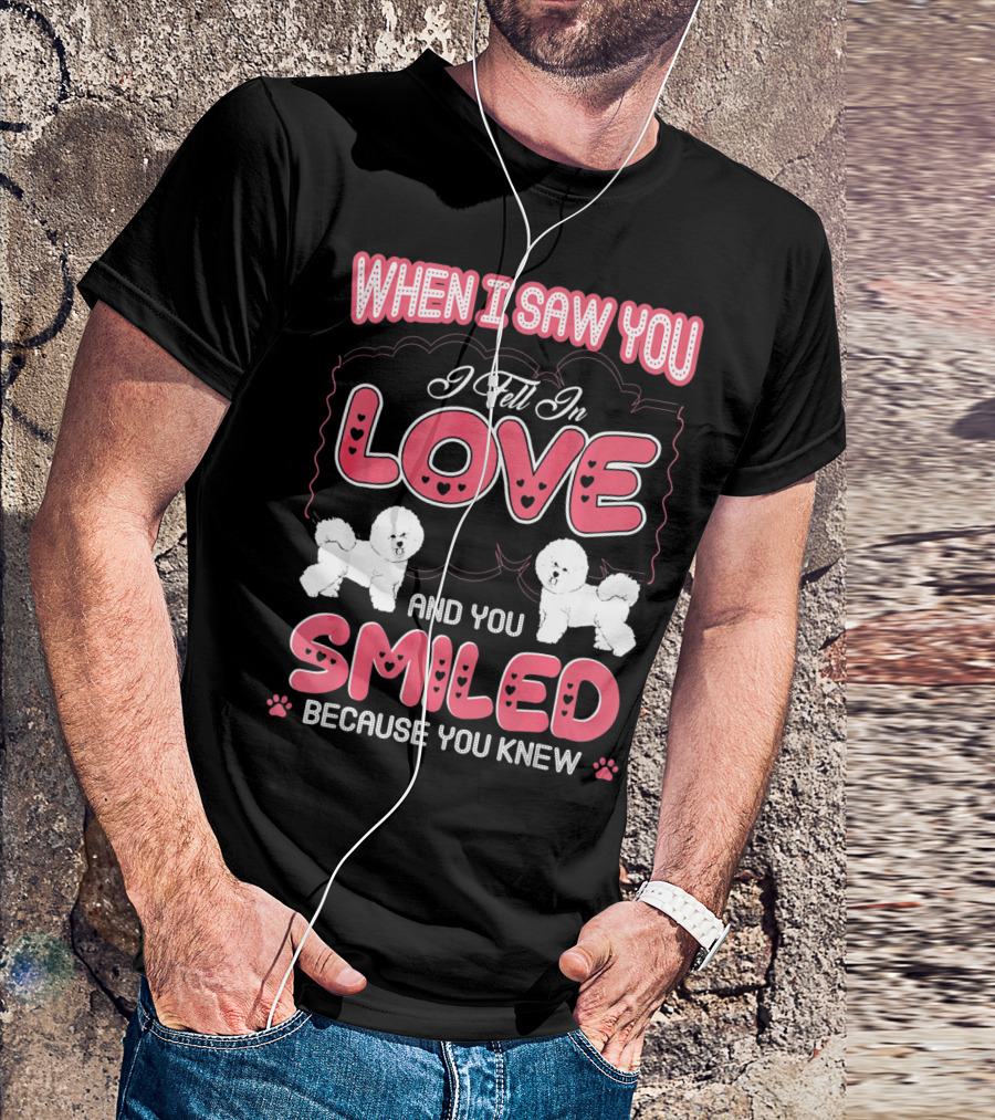 When I Saw You I Fell In Love Bichon Frise And You Smiled Because You Knew T-Shirt
