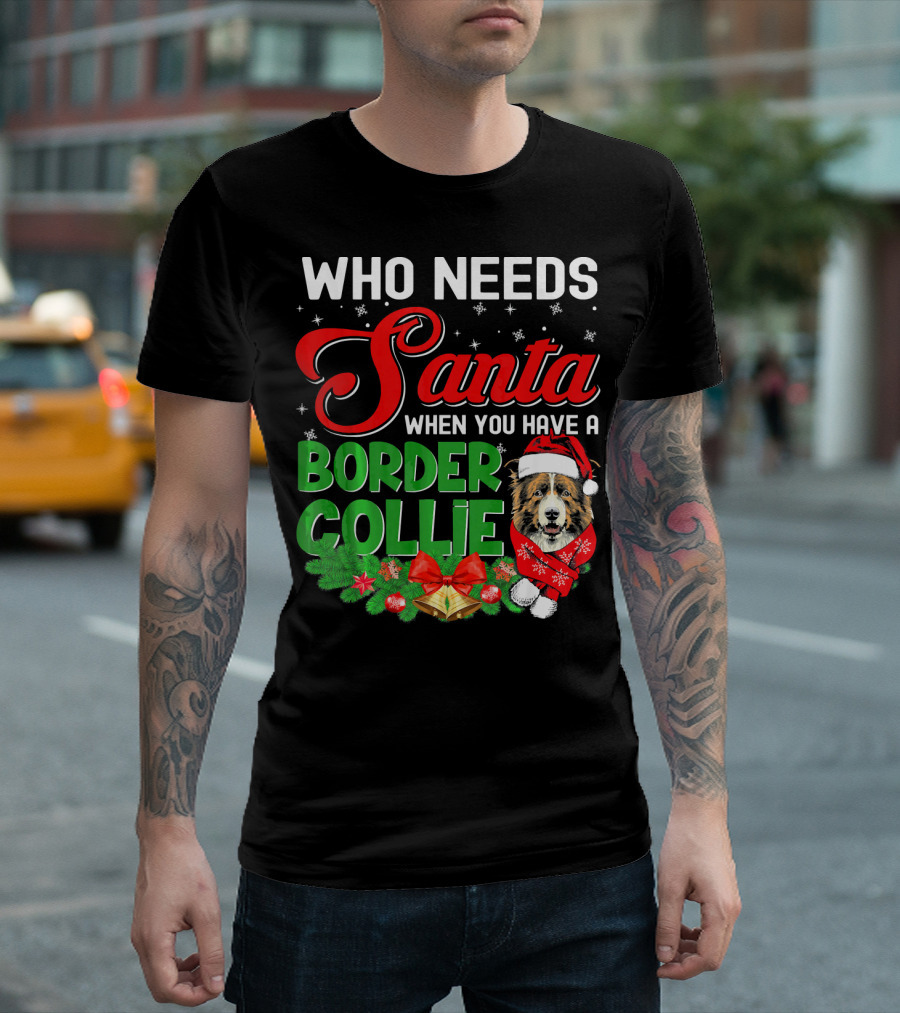 Who Needs Santa When You Have A Border Collie T-Shirt