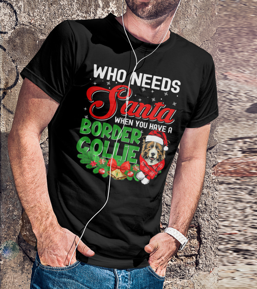 Who Needs Santa When You Have A Border Collie T-Shirt