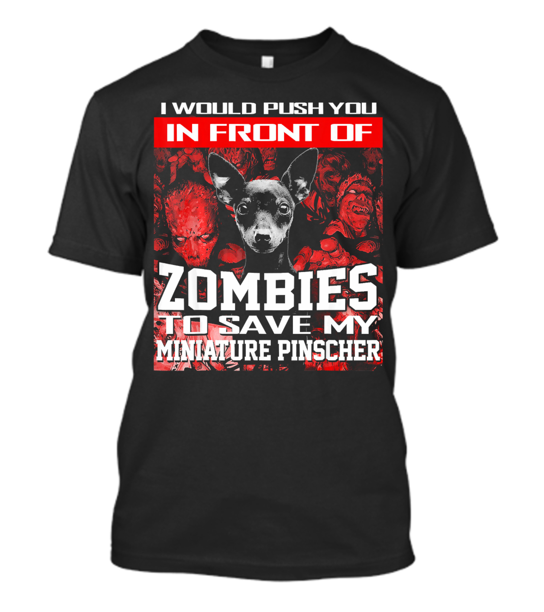 I Would Push You In Front Of Zombies To Save My Miniature Pinscher T-Shirt