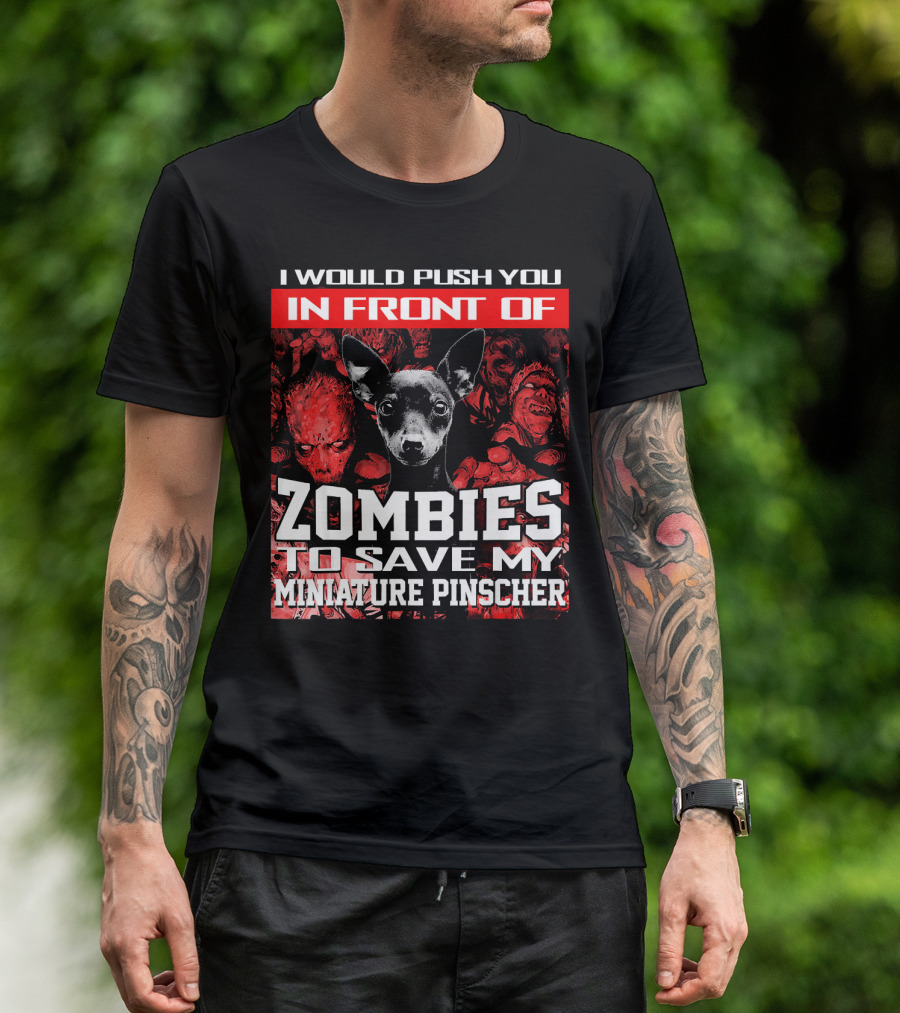 I Would Push You In Front Of Zombies To Save My Miniature Pinscher T-Shirt