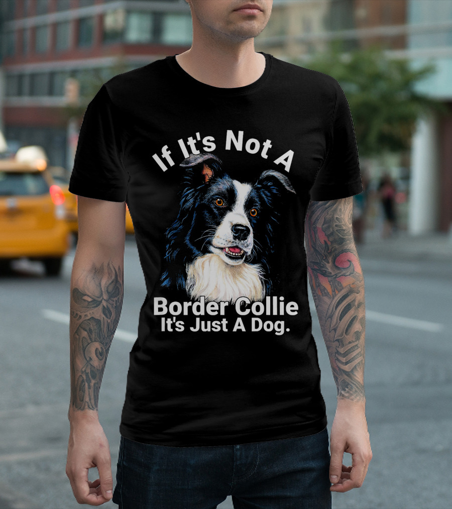 If It's Not A Border Collie It's Just A Dog T-Shirt