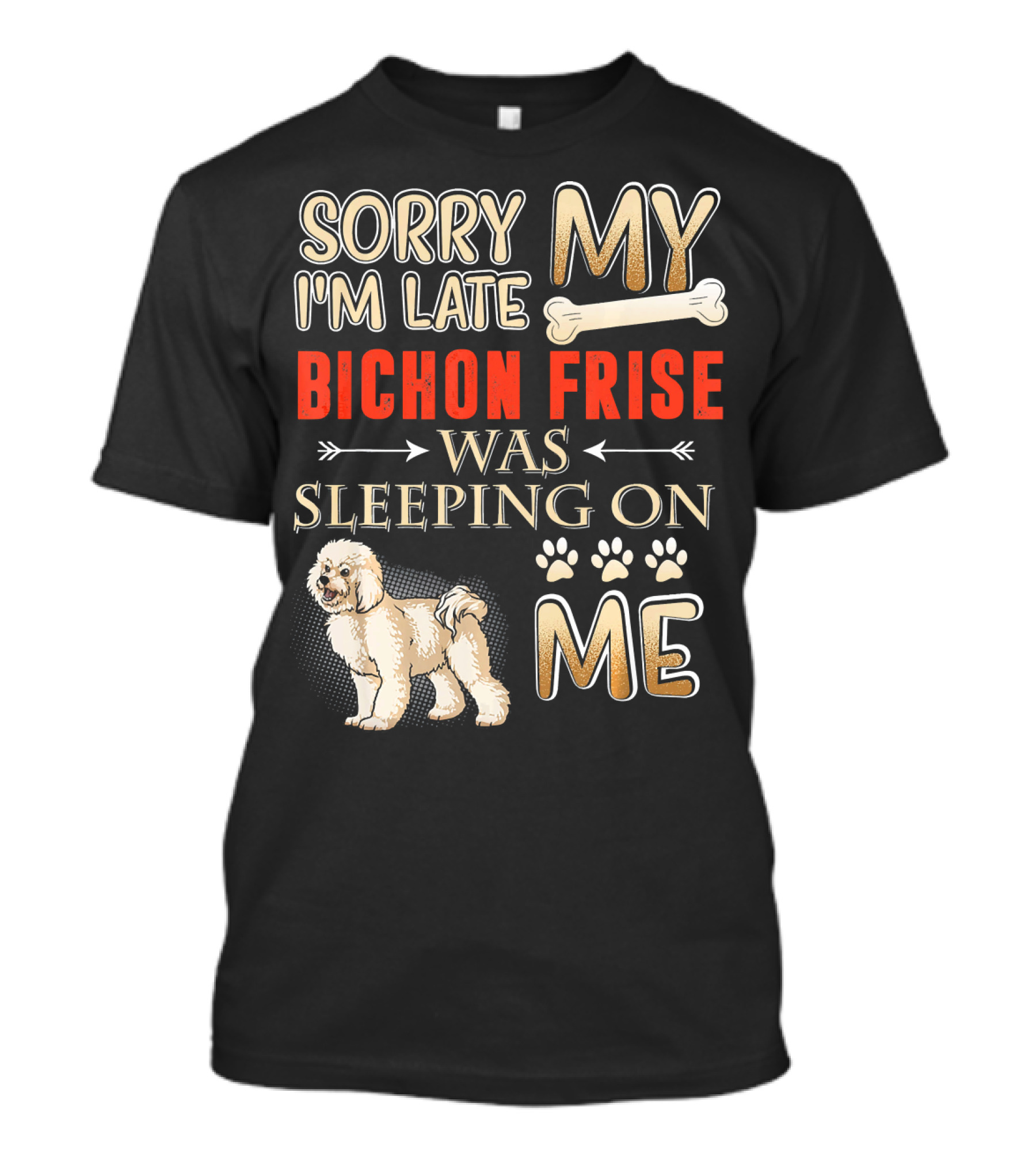 Sorry I'm Late My Bichon Frise Was Sleeping On Me Paw Prints Bone T-Shirt