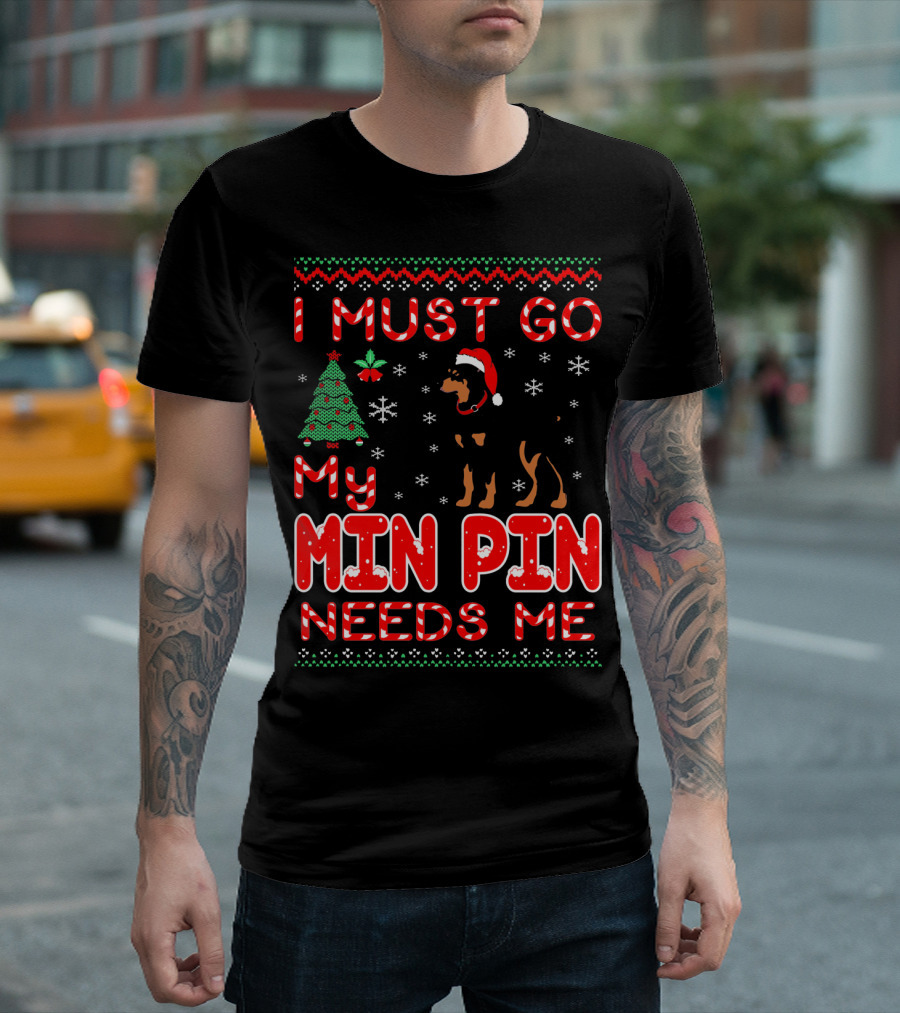 I Must Go My Min Pin Needs Me Christmas Sweater Holiday Dog Lovers T-Shirt