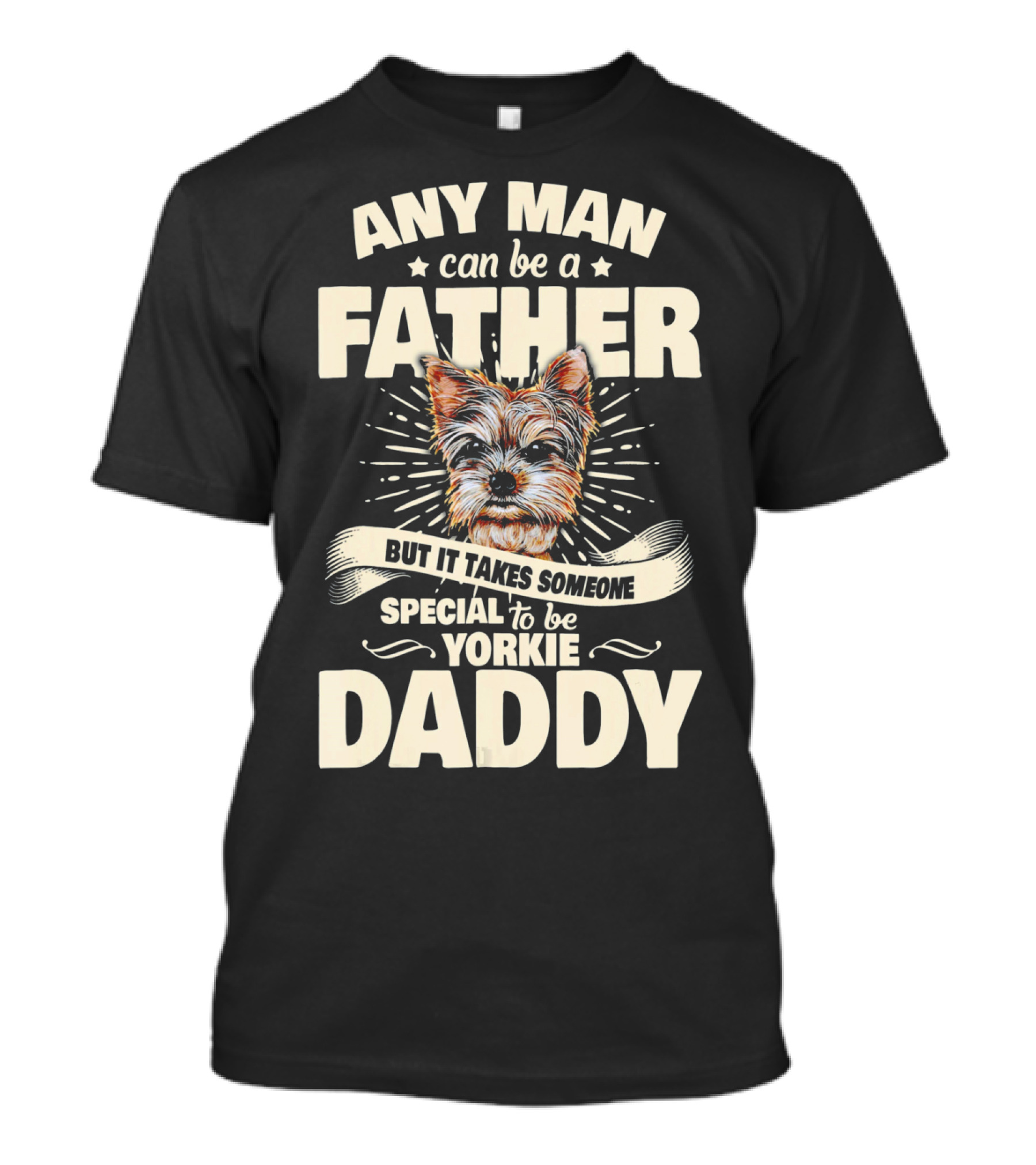 Any Man Can Be A Father But It Takes Someone Special To Be Yorkie Daddy T-Shirt
