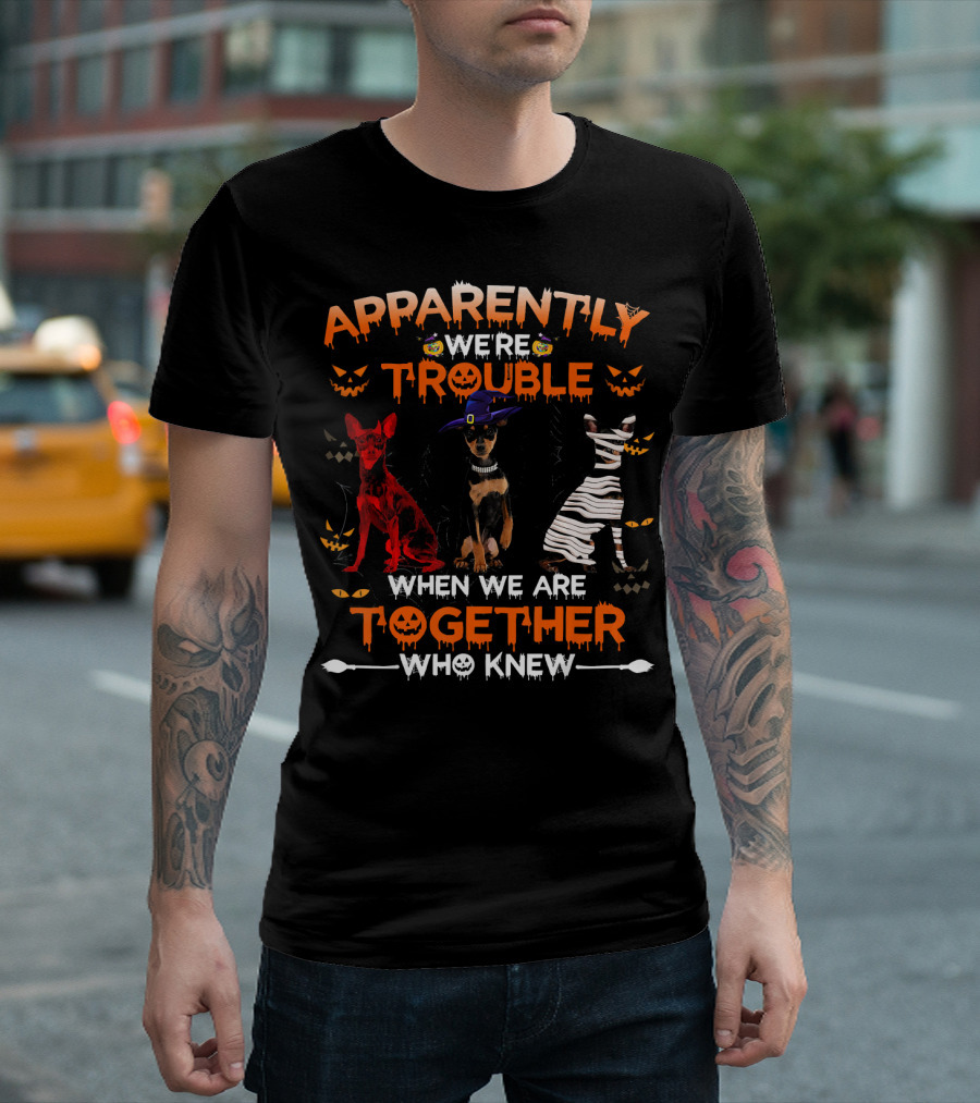 Apparently We're Trouble When We Are Together Who Knew Miniature Pinscher T-Shirt