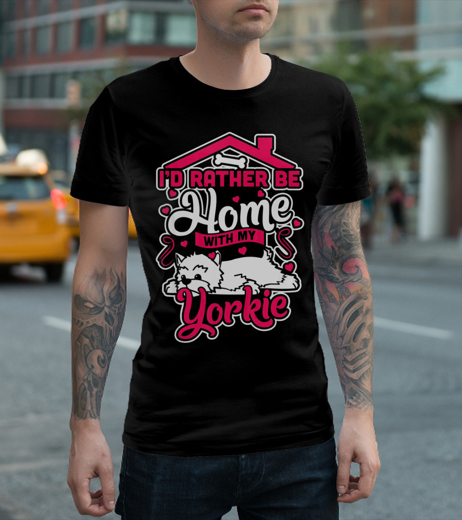 I'd Rather Be Home With My Yorkie T-Shirt