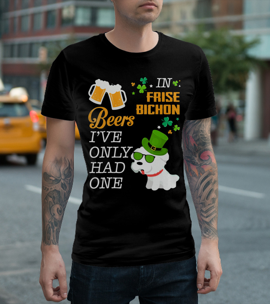 IN FRISE BICHON Beers I've Only Had One St. Patrick's Day Dog T-Shirt