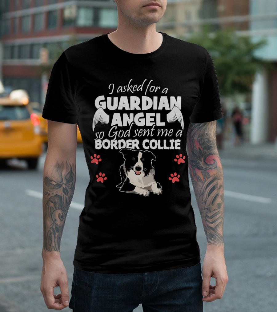 I Asked For A Guardian Angel So God Sent Me A Border Collie T-Shirt