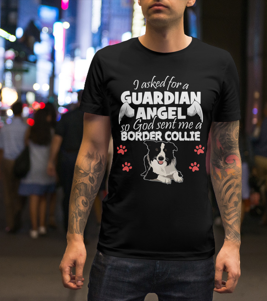 I Asked For A Guardian Angel So God Sent Me A Border Collie T-Shirt