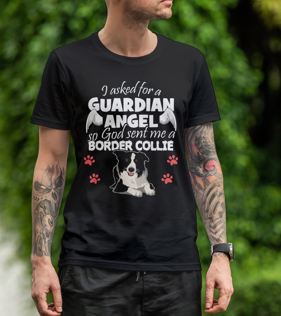 I Asked For A Guardian Angel So God Sent Me A Border Collie T-Shirt