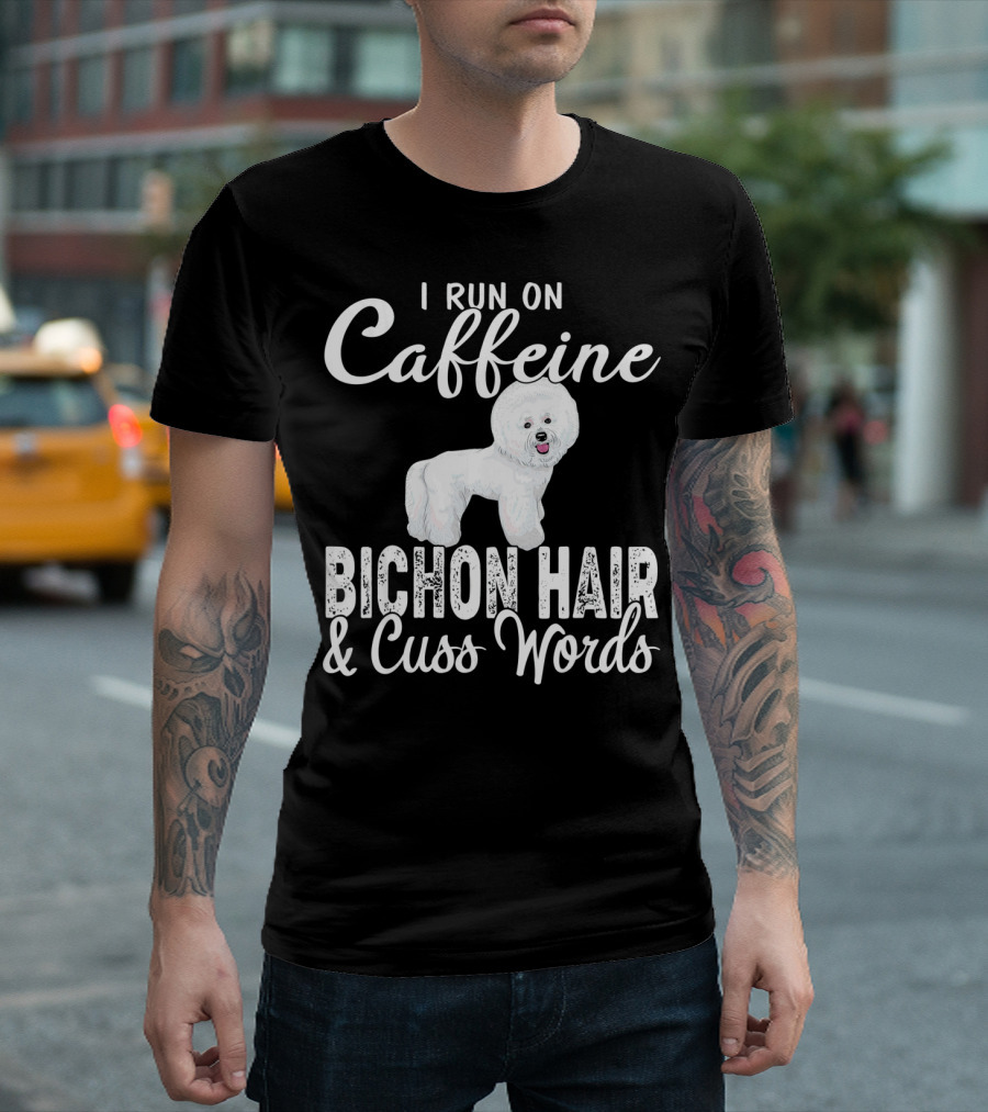 I Run On Caffeine Bichon Hair and Cuss Words Bichon Frise Lovers T-Shirt