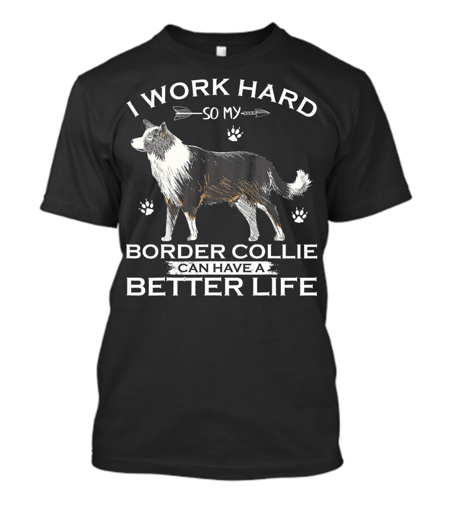 I Work Hard So My Border Collie Can Have A Better Life T-Shirt