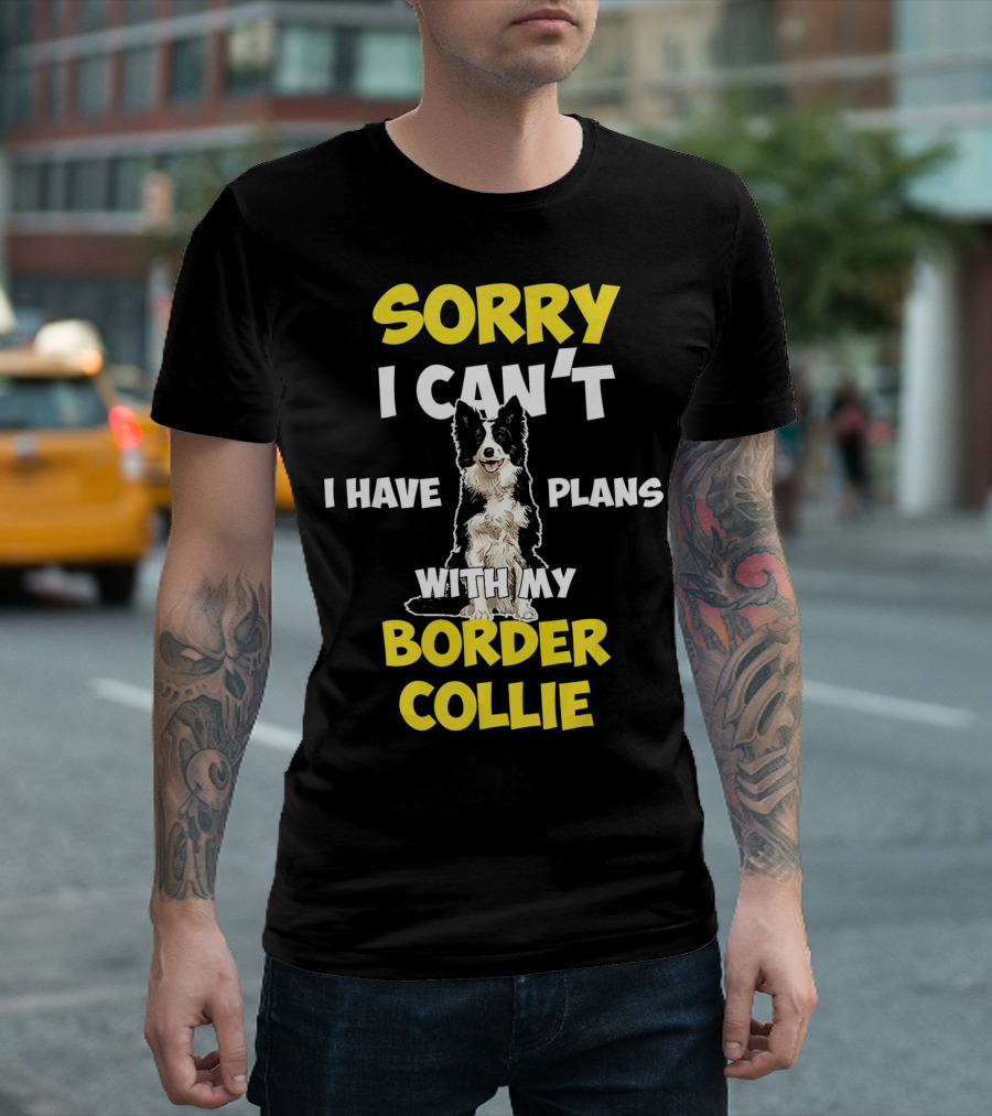 Sorry I Can't I Have Plans With My Border Collie T-Shirt