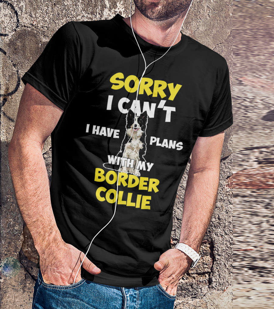Sorry I Can't I Have Plans With My Border Collie T-Shirt