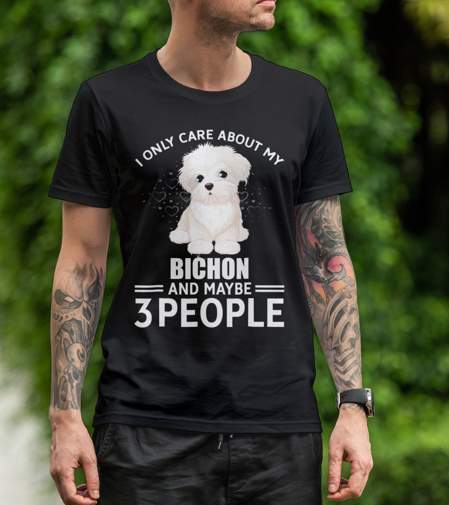 I Only Care About My Bichon And Maybe 3 People T-Shirt