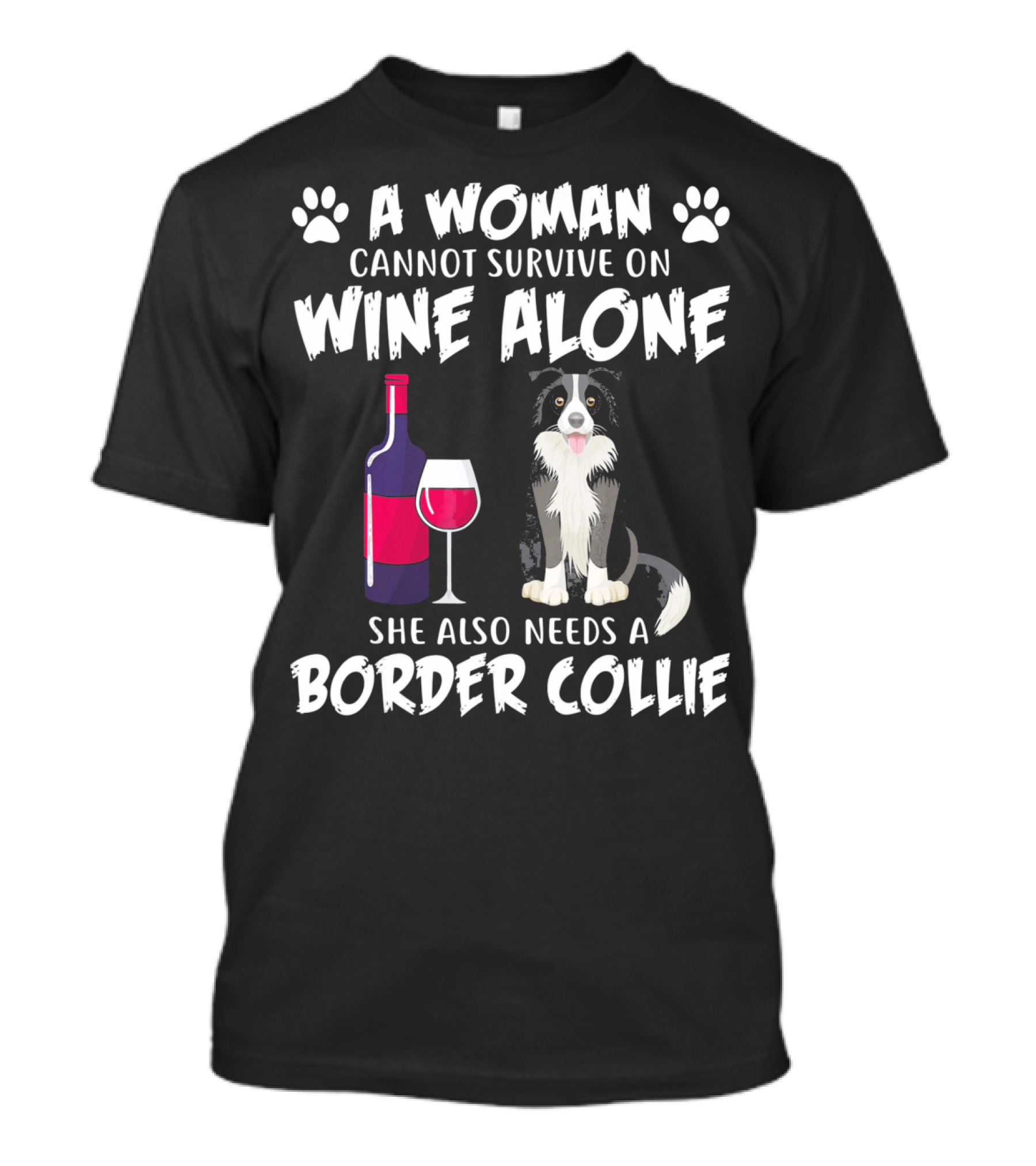 A Woman Cannot Survive On Wine Alone She Also Needs A Border Collie T-Shirt