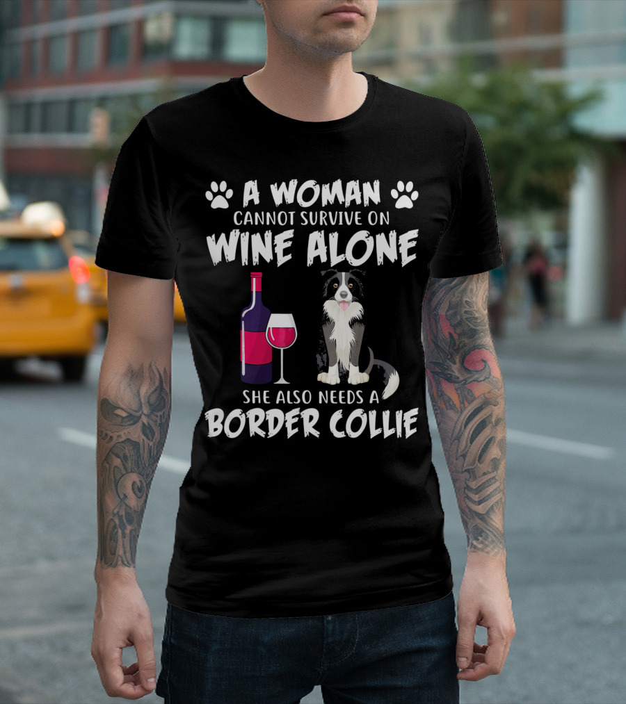 A Woman Cannot Survive on Wine Alone She Also Needs a Border Collie T-Shirt