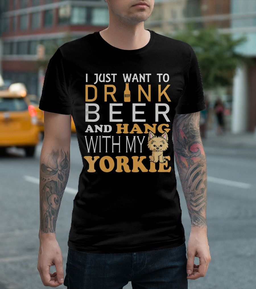 I Just Want To Drink Beer And Hang With My Yorkie T-Shirt