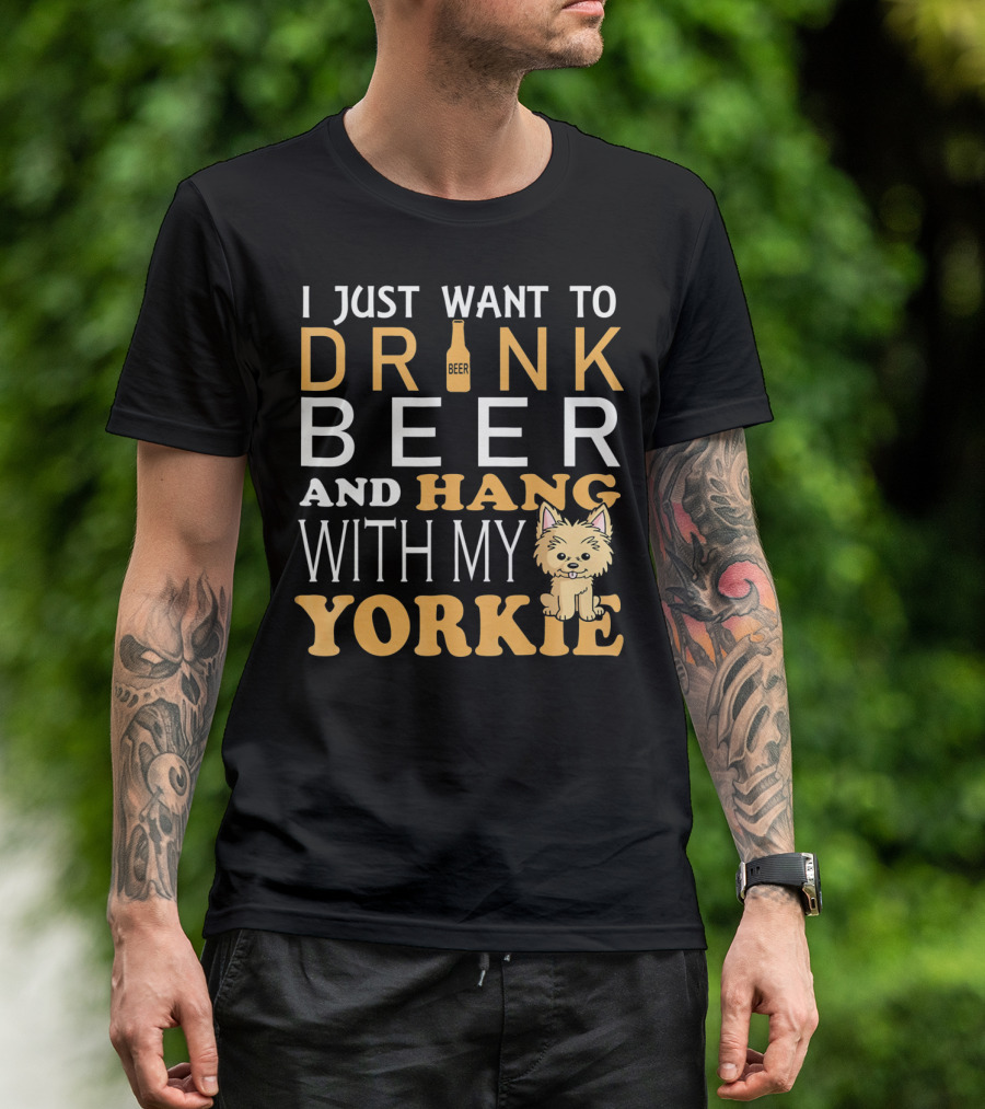 I Just Want To Drink Beer And Hang With My Yorkie T-Shirt