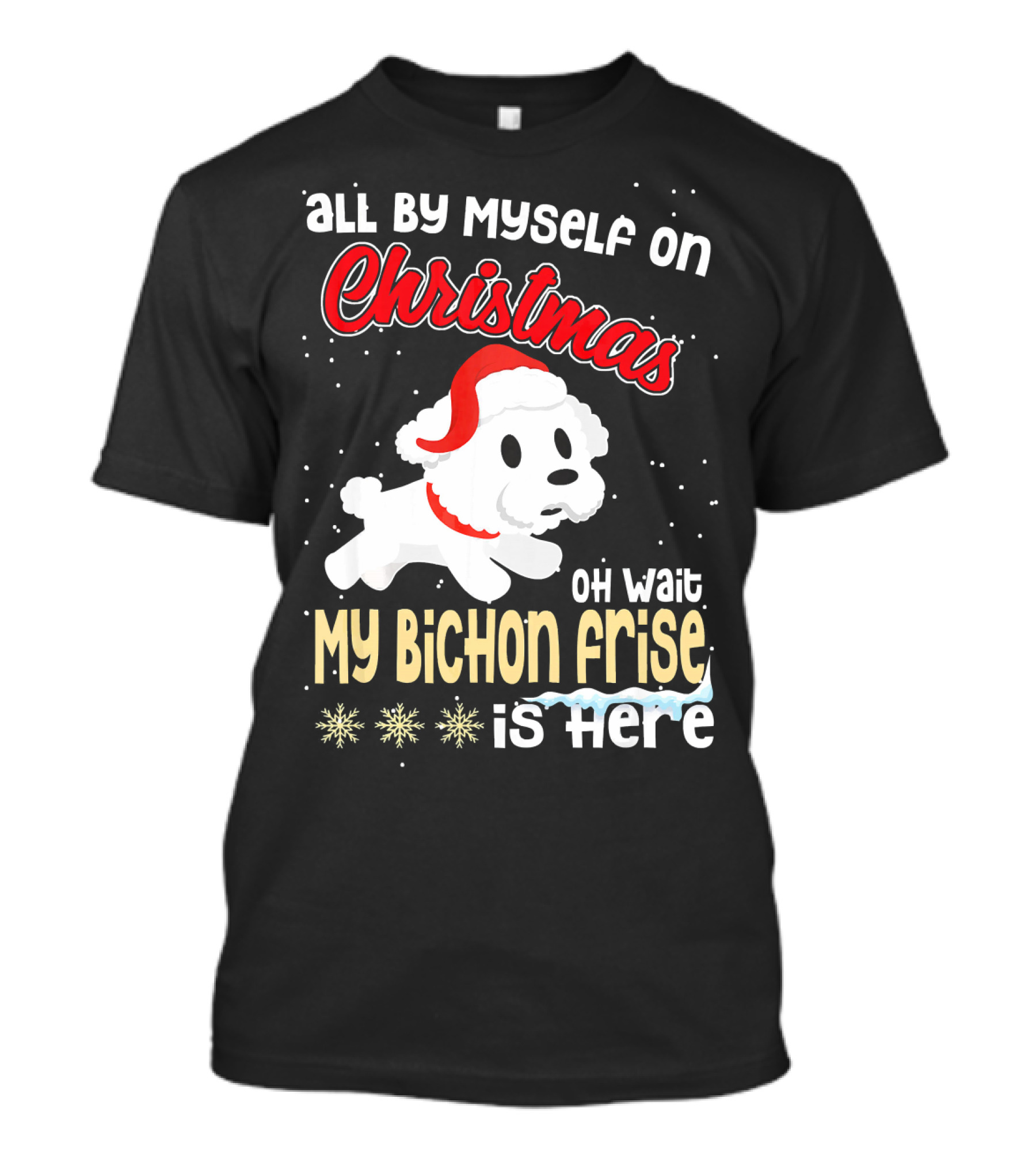 All By Myself On Christmas Oh Wait My Bichon Frise Is Here T-Shirt