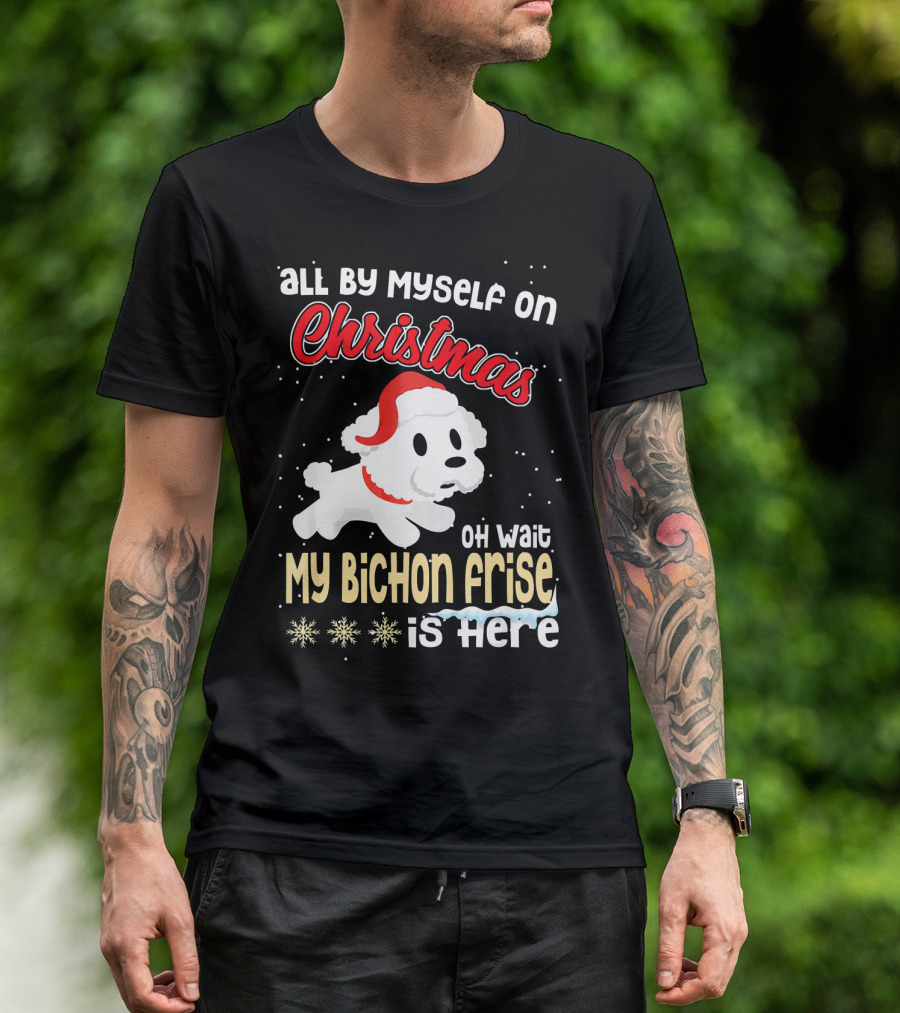 All By Myself On Christmas Oh Wait My Bichon Frise Is Here T-Shirt