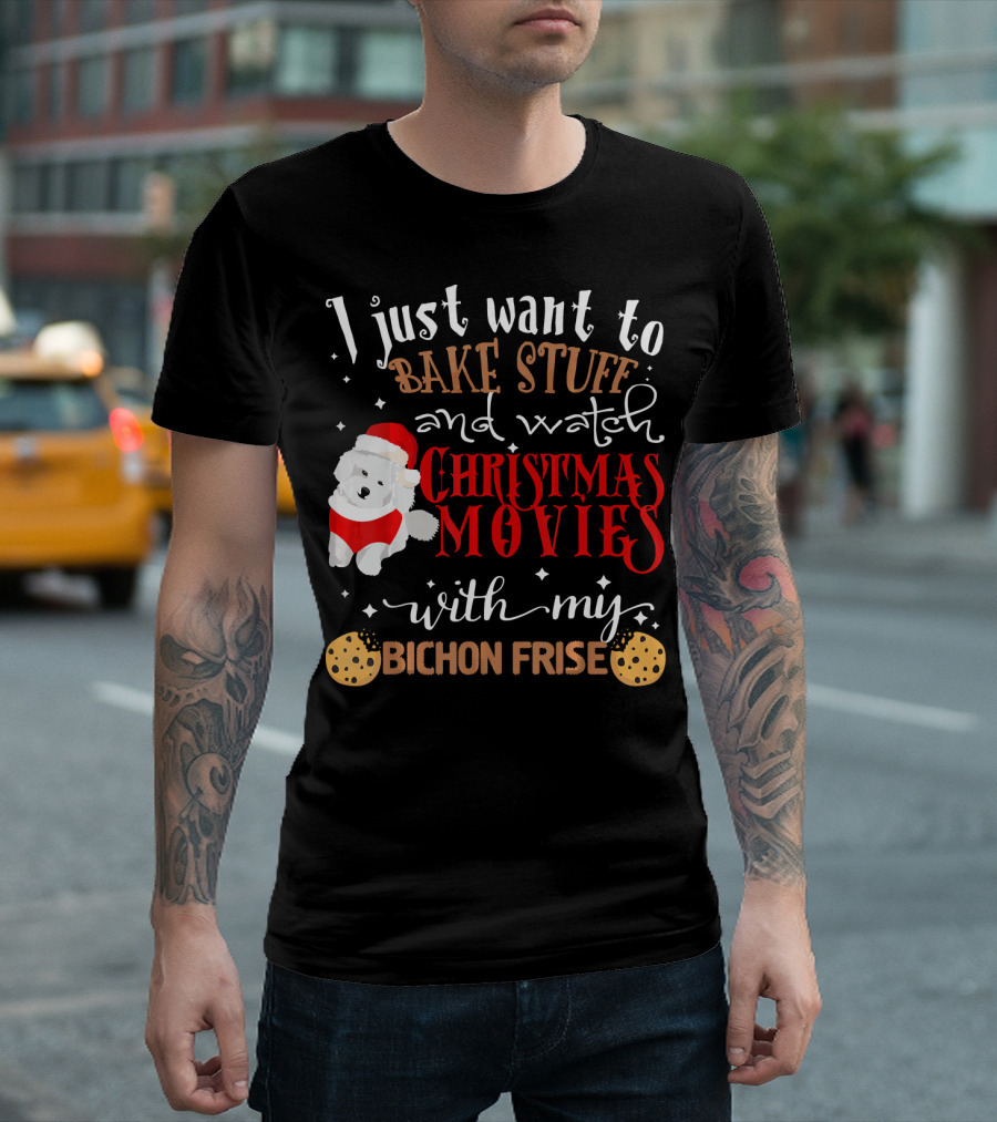 I Just Want to Bake Stuff and Watch Christmas Movies with My Bichon Frise T-Shirt