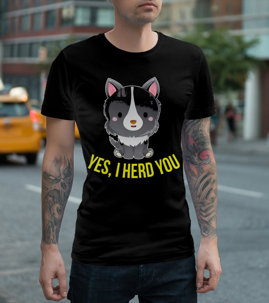 YES, I HERD YOU Cute Border Collie T-Shirt