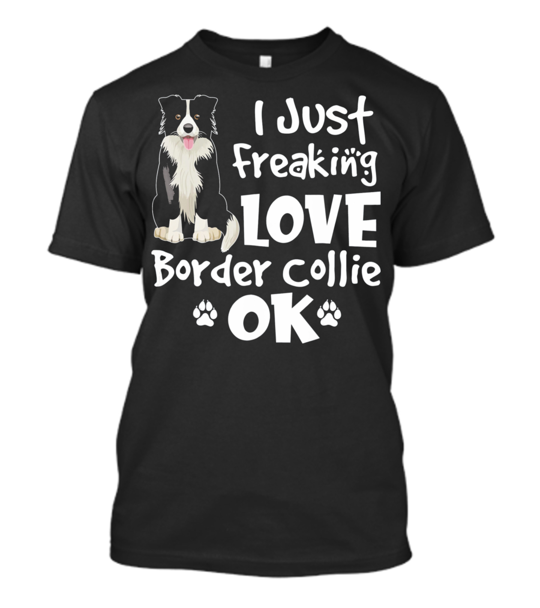 I Just Freaking Love Border Collie OK T-Shirt