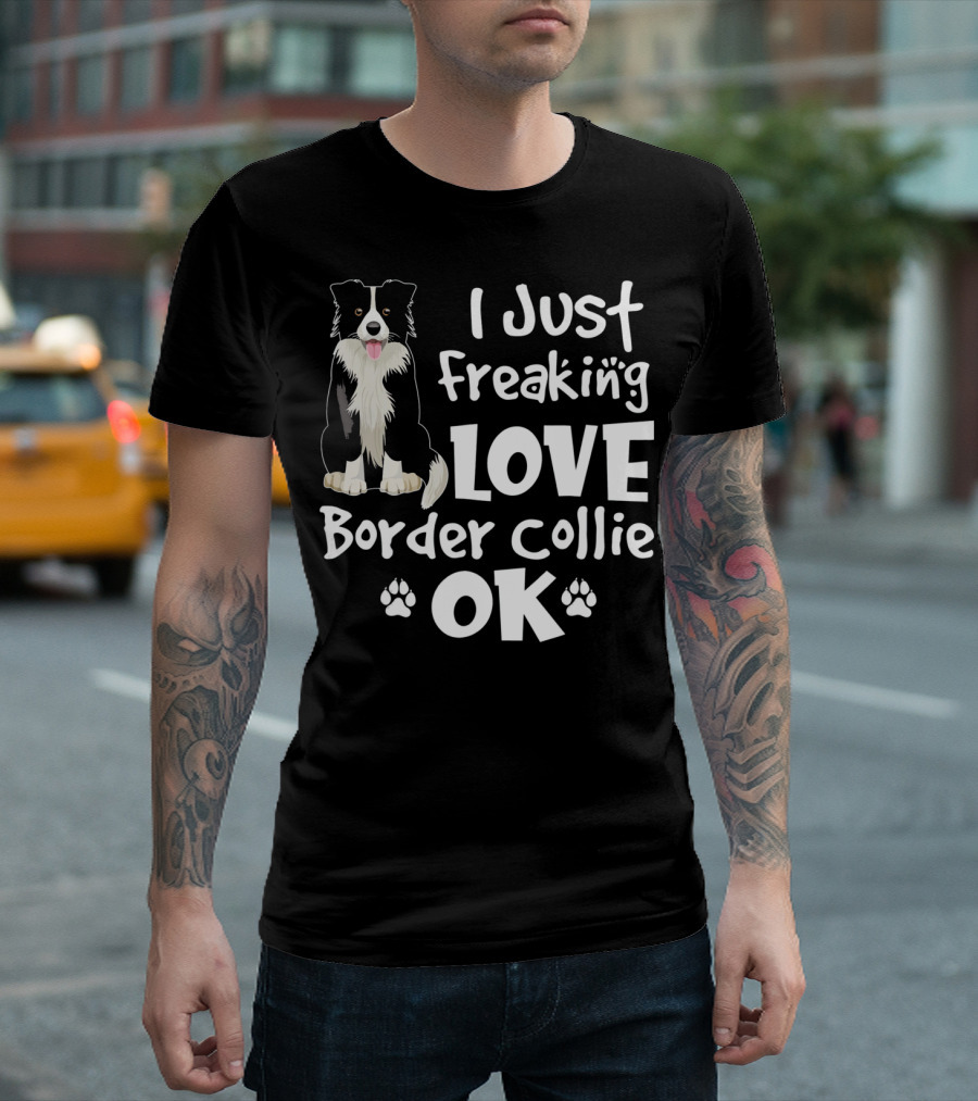 I Just Freaking Love Border Collie OK T-Shirt