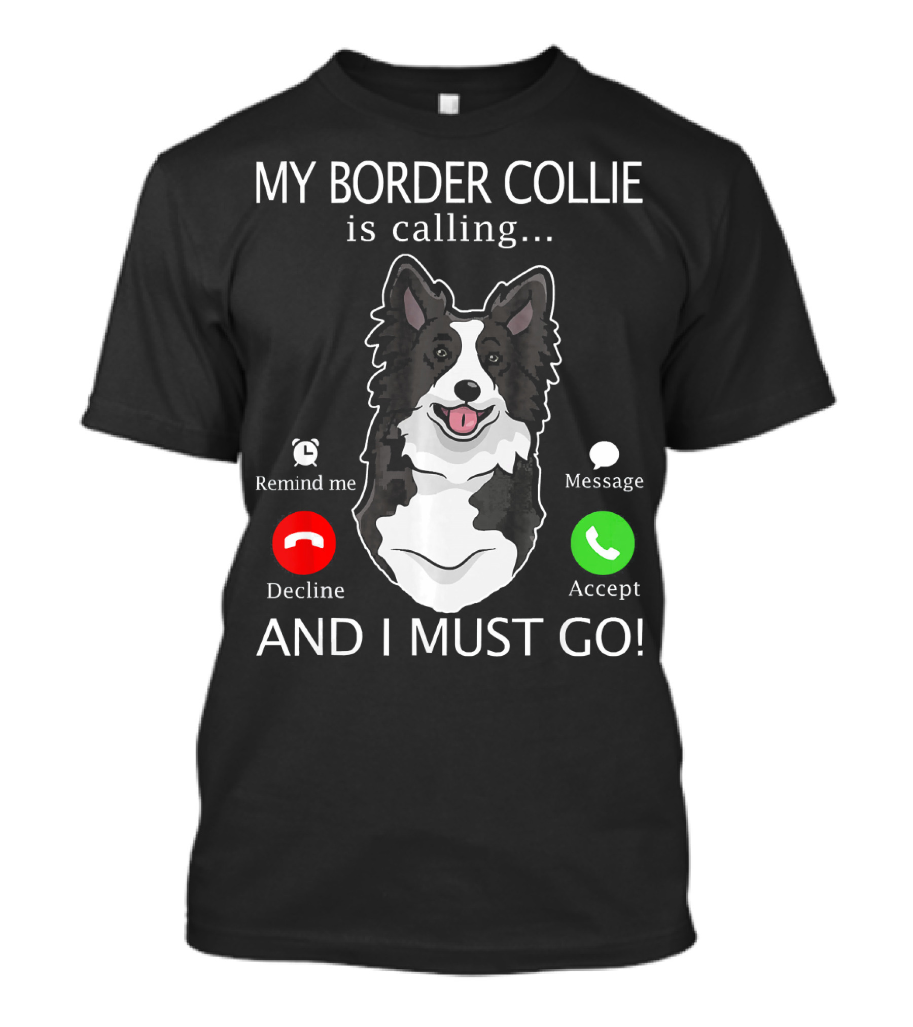 My Border Collie Is Calling Remind Me Decline Message Accept And I Must Go T-Shirt