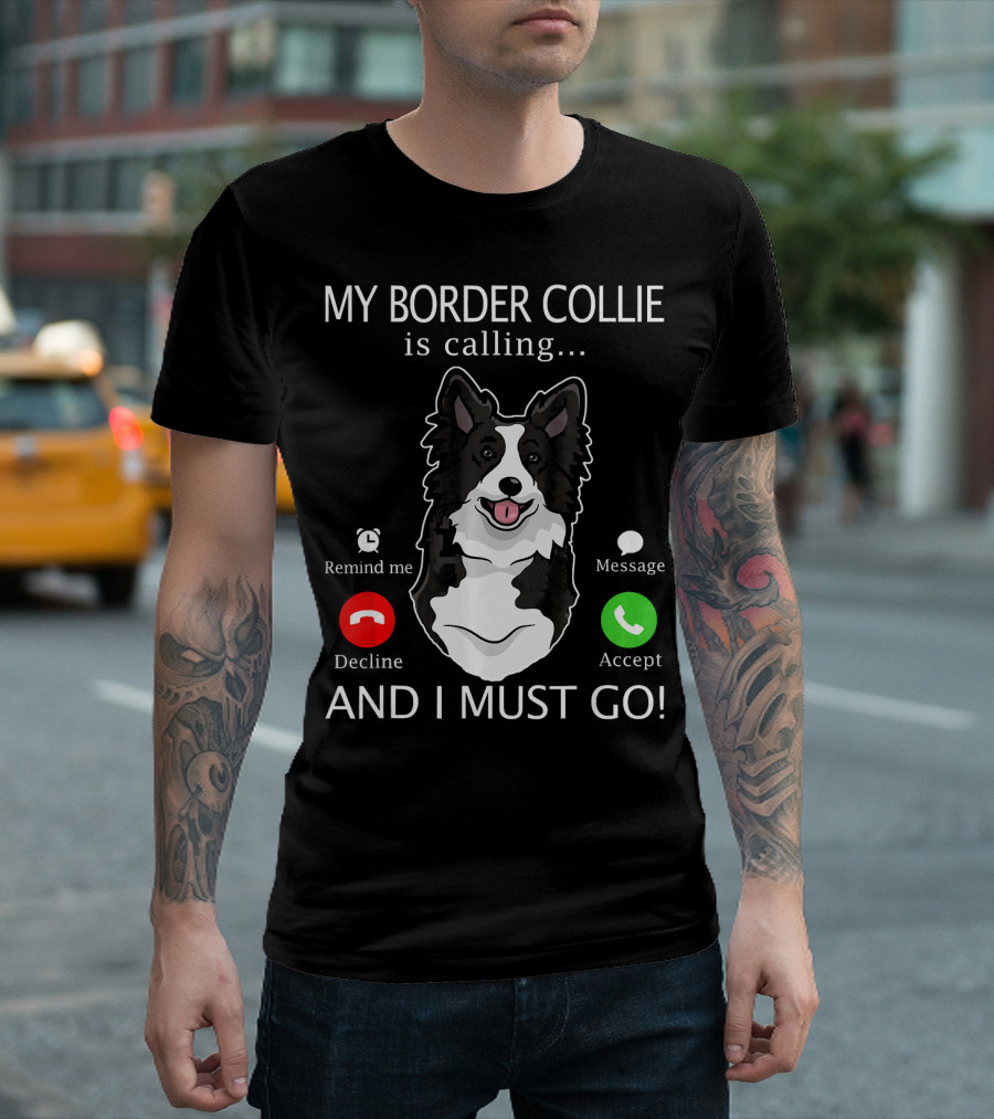 My Border Collie Is Calling Remind Me Decline Message Accept And I Must Go T-Shirt
