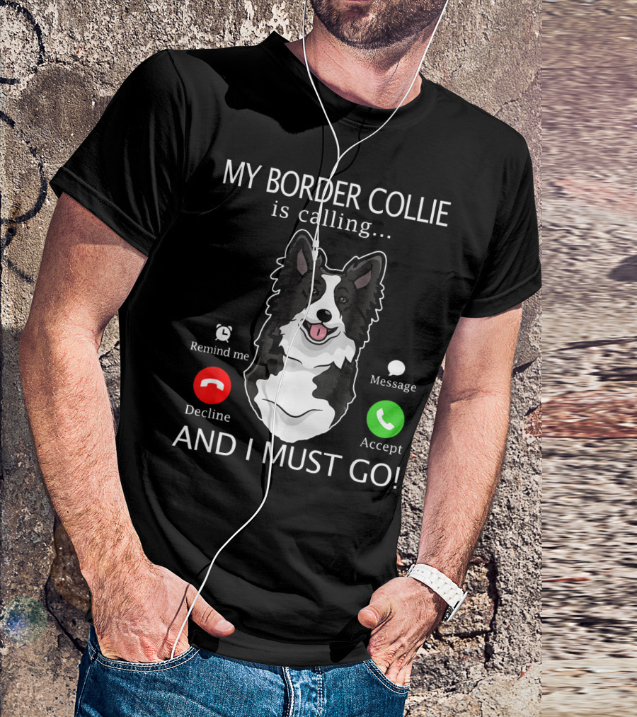 My Border Collie Is Calling Remind Me Decline Message Accept And I Must Go T-Shirt