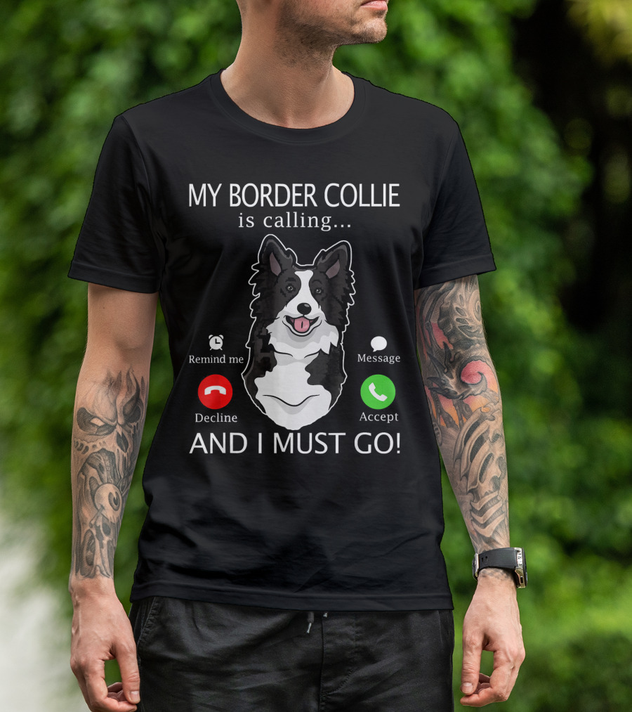 My Border Collie Is Calling Remind Me Decline Message Accept And I Must Go T-Shirt