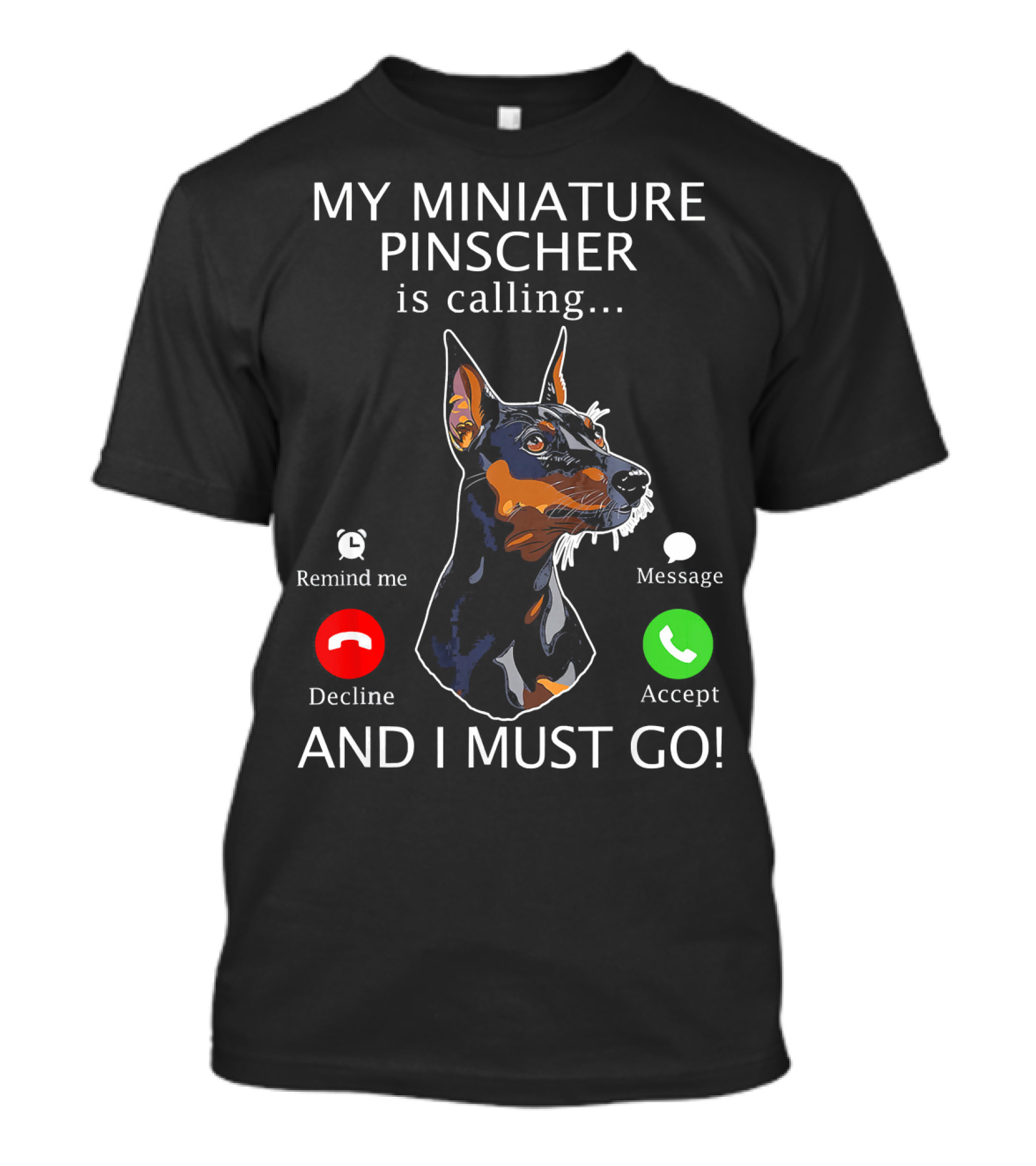 My Miniature Pinscher Is Calling And I Must Go Accept Decline Message Remind Me T-Shirt