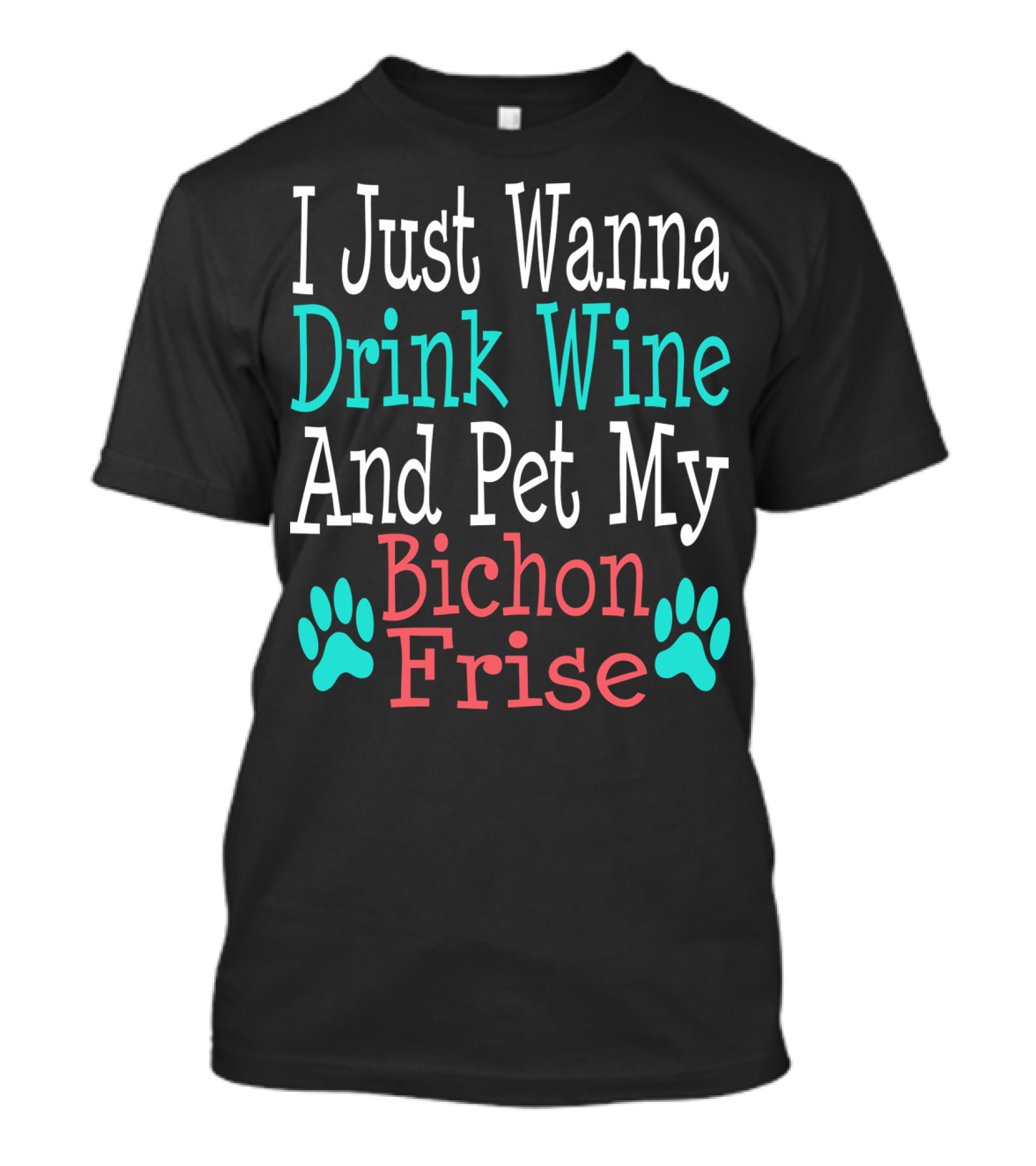 I Just Wanna Drink Wine And Pet My Bichon Frise T-Shirt