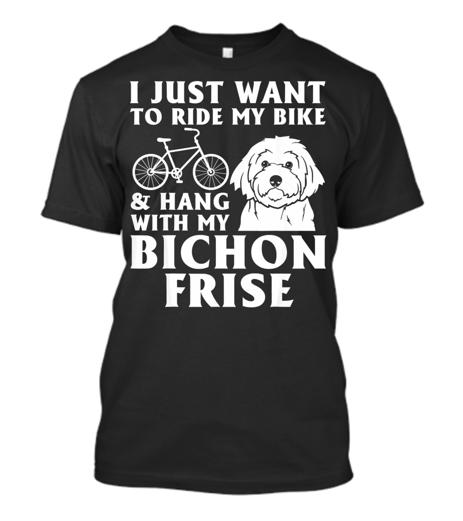 I Just Want To Ride My Bike And Hang With My Bichon Frise T-Shirt