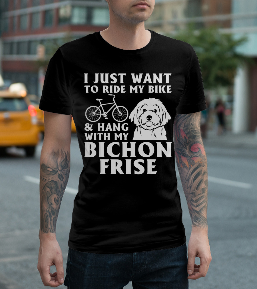 I Just Want To Ride My Bike And Hang With My Bichon Frise T-Shirt