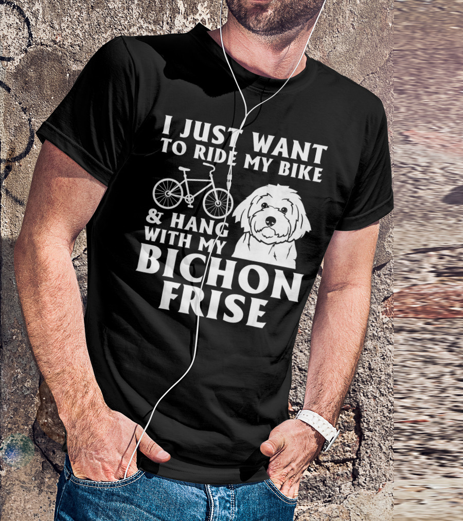 I Just Want To Ride My Bike And Hang With My Bichon Frise T-Shirt