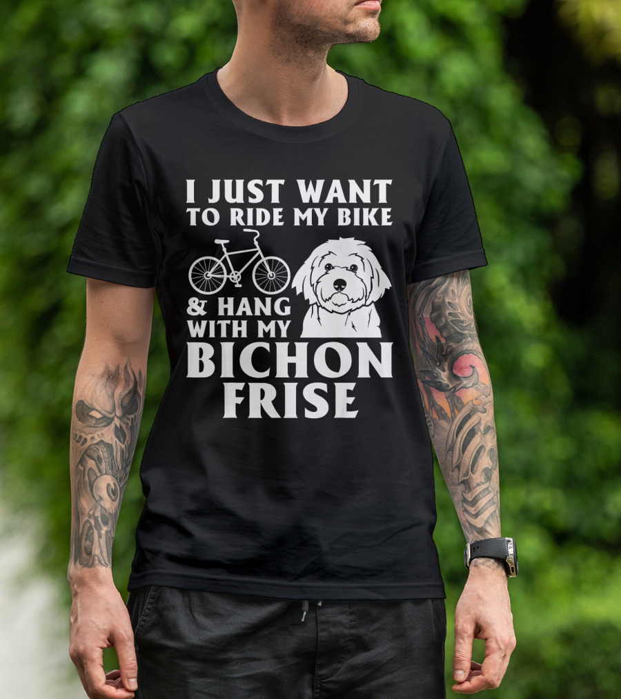 I Just Want To Ride My Bike And Hang With My Bichon Frise T-Shirt