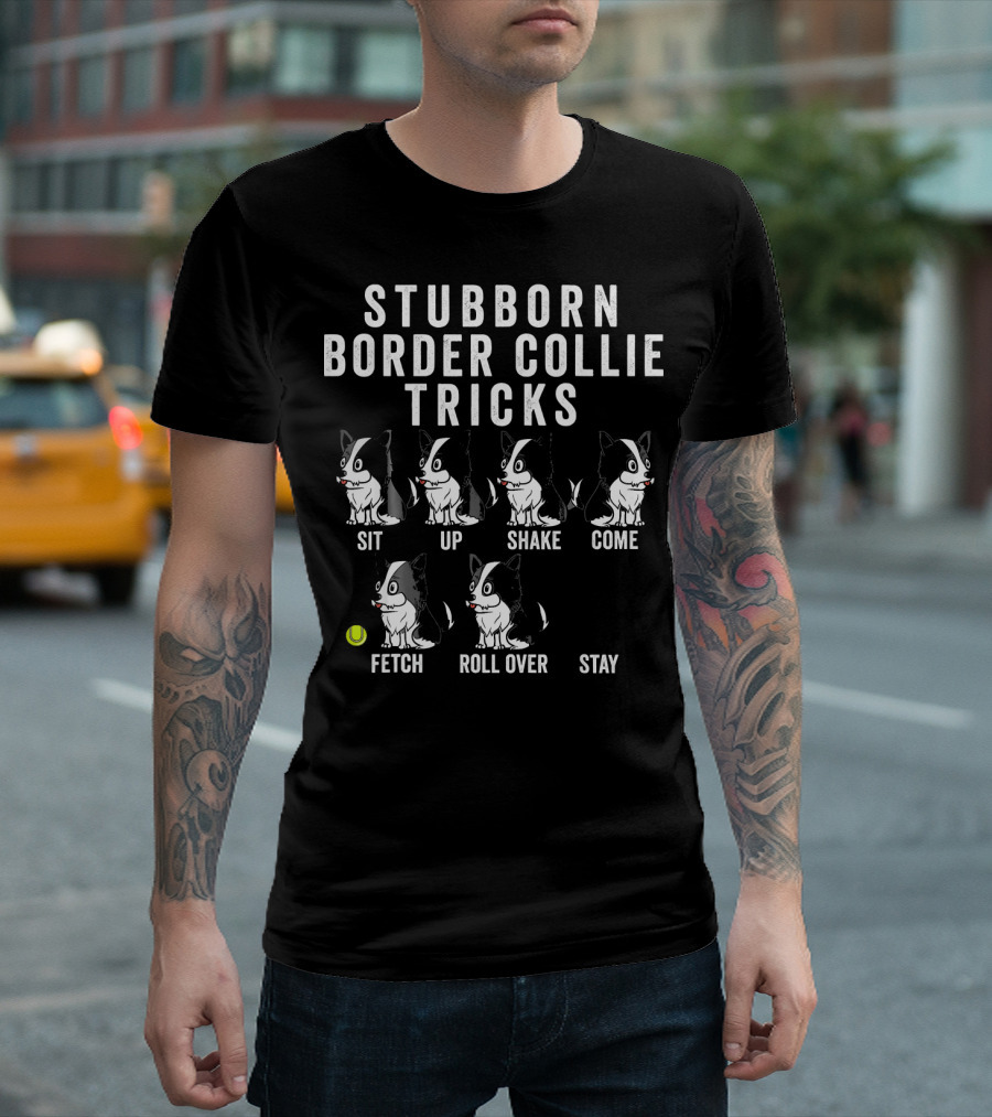 Stubborn Border Collie Tricks Sit Up Shake Come Fetch Roll Over Stay Funny Dog T-Shirt