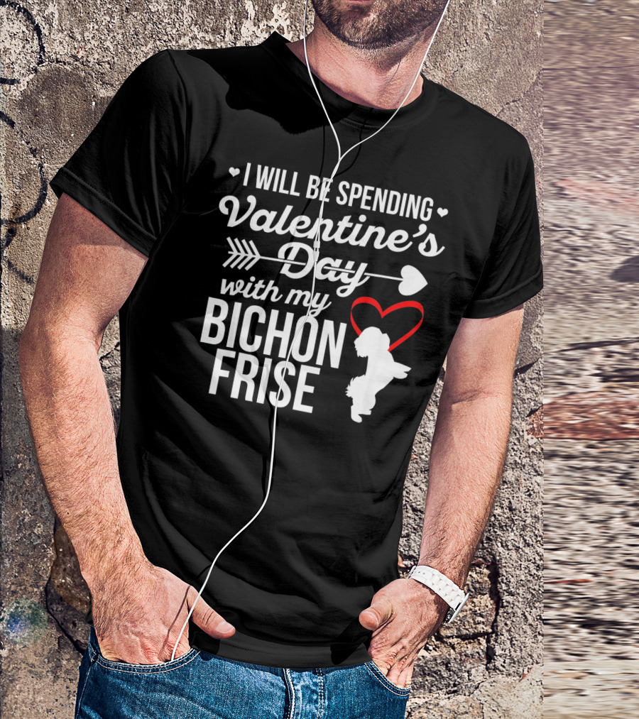 I Will Be Spending Valentine's Day With My Bichon Frise T-Shirt